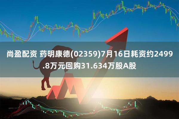 尚盈配资 药明康德(02359)7月16日耗资约2499.8万元回购31.634万股A股