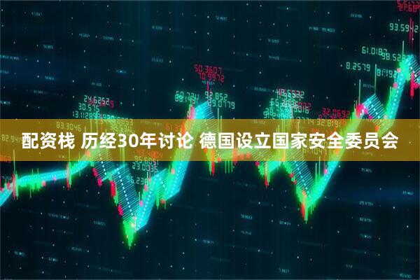 配资栈 历经30年讨论 德国设立国家安全委员会