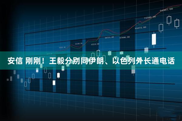 安信 刚刚！王毅分别同伊朗、以色列外长通电话
